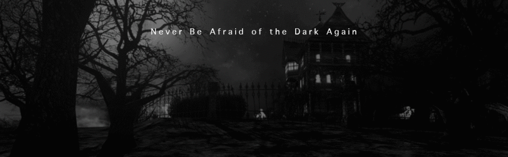Never Be Afraid of the Dark again